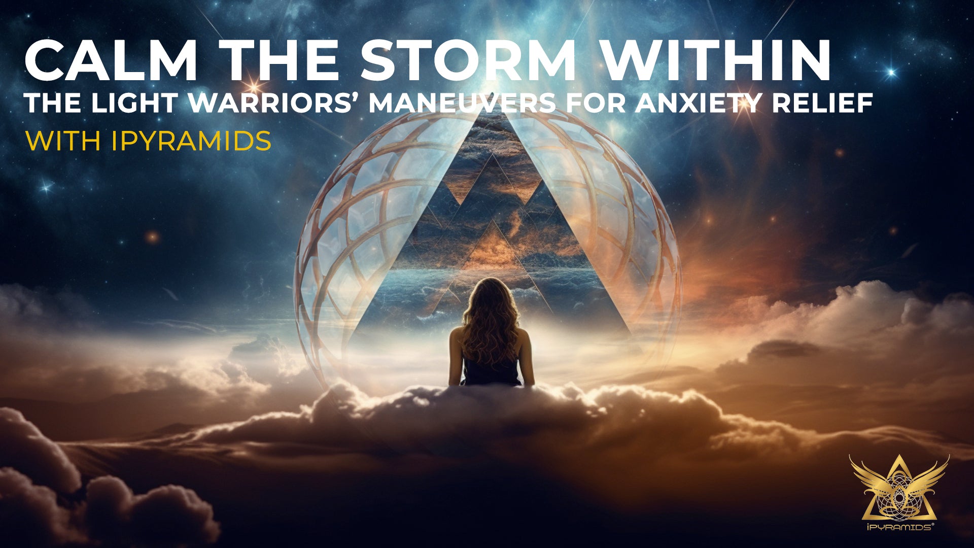 Calm the Storm Within: The Light Warriors’ Maneuvers for Anxiety Relief with iPyramids