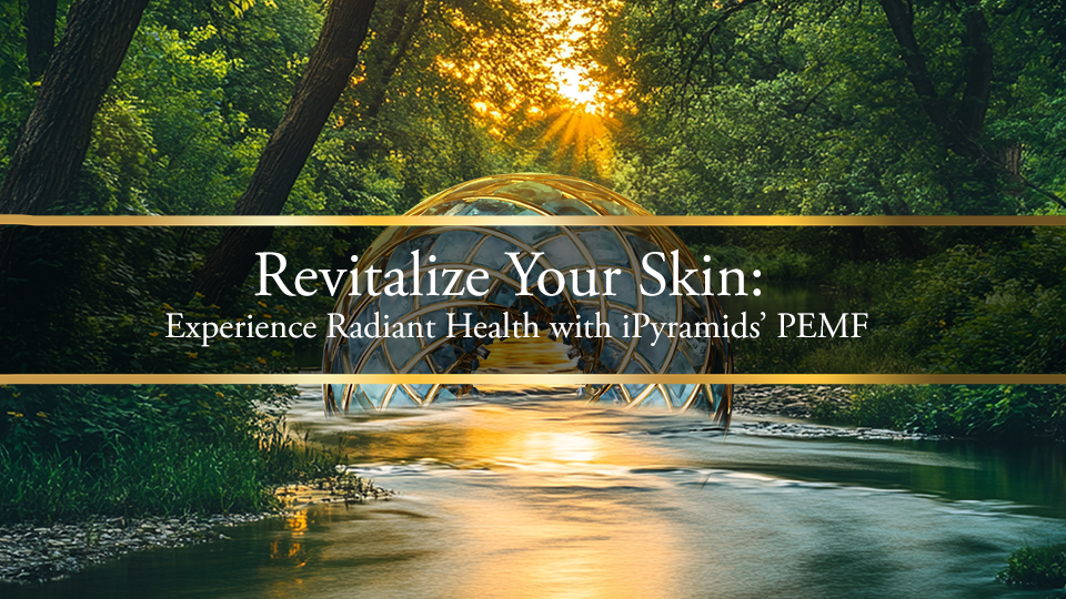 Revitalize Your Skin: Experience Radiant Health with iPyramids' PEMF