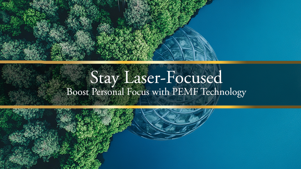 Stay Laser-Focused: Boost Personal Focus with PEMF Technology